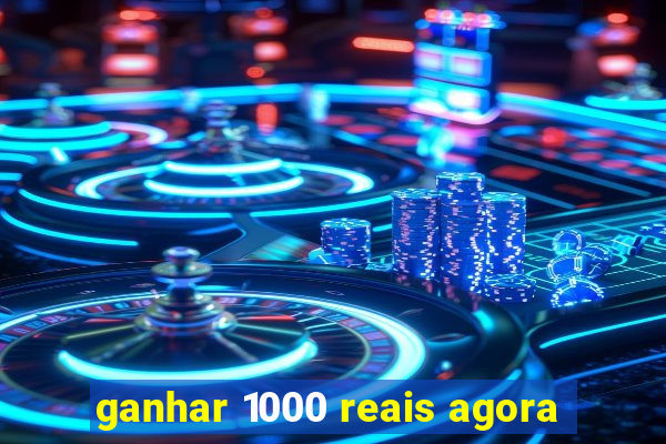 ganhar 1000 reais agora